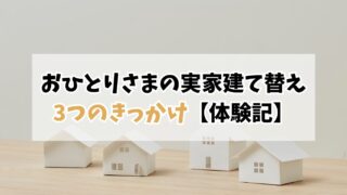 40代おひとりさまの実家建替え体験記｜家づくりを決めた3つのきっかけ