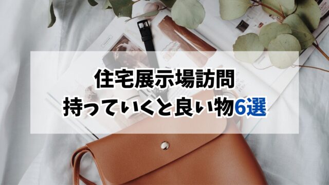 実録】家づくり初回打ち合わせに持っていくと良いもの6選｜住宅展示場訪問の必須準備