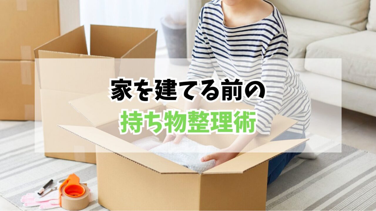 新築・建て替えで後悔しないために｜家を建てる前にやって良かった持ち物整理術