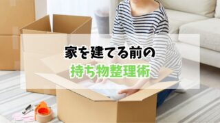 新築・建て替えで後悔しないために｜家を建てる前にやって良かった持ち物整理術