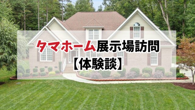 【体験談】タマホーム住宅展示場を訪問！メリット・デメリットを正直レビュー