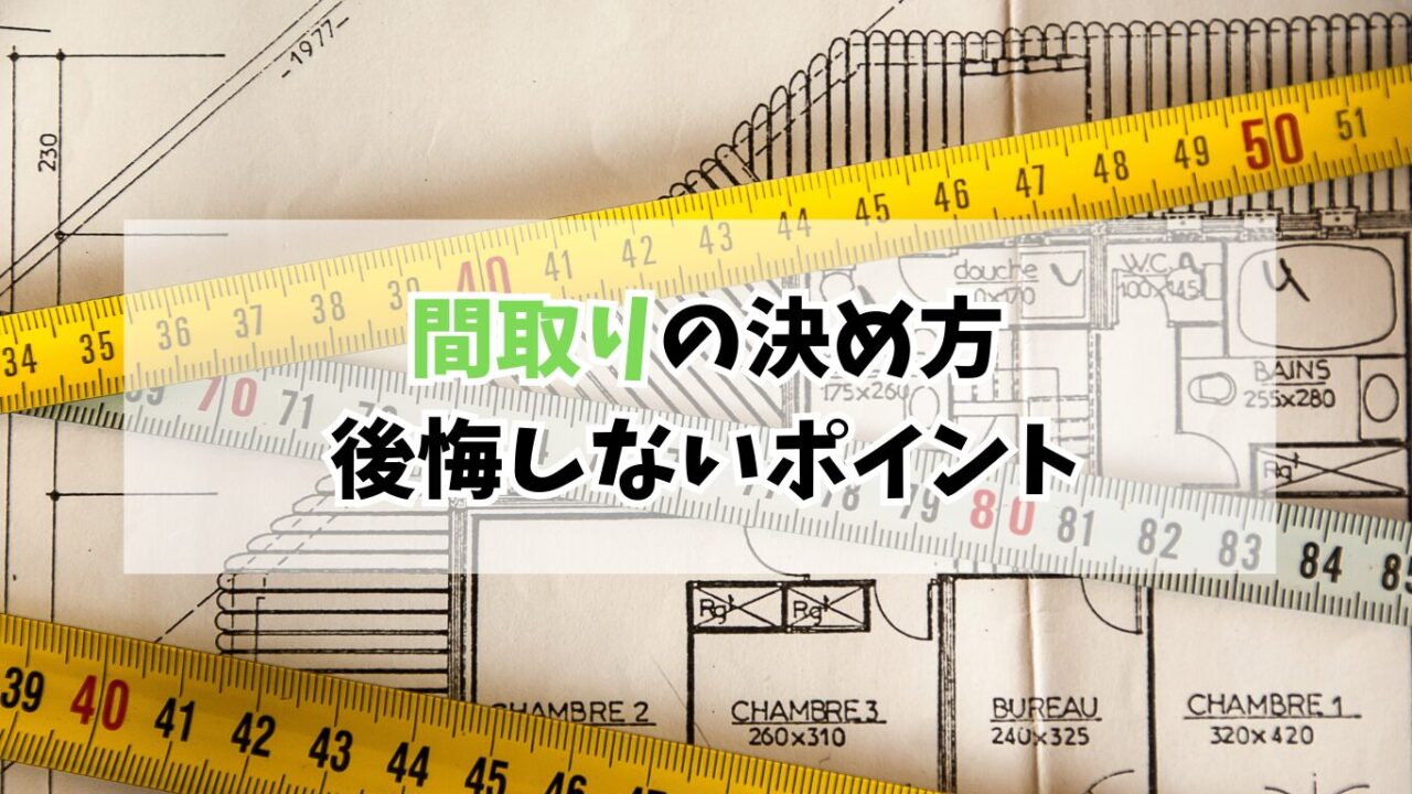 間取りの決め方｜迷った私が「後悔しない家づくり」のポイントを解説