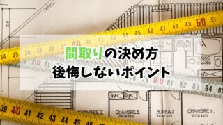間取りの決め方｜迷った私が「後悔しない家づくり」のポイントを解説