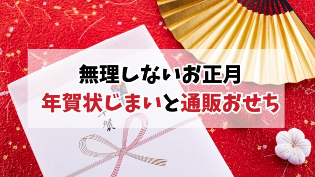 年賀状じまいと通販おせちで無理しないお正月｜40代・50代が始める暮らしの見直し