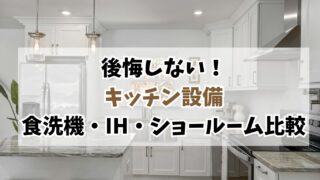 キッチン設備の後悔を防ぐ｜食洗機・IH・ショールーム比較のリアル体験談