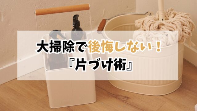 年末をラクに！大掃除で後悔しない片付け術